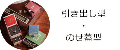 引き出し型・のせ蓋型ジュエリー貼り箱